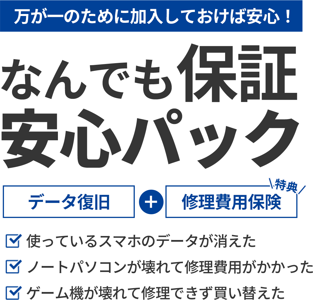 【万が一のために加入しておけば安心！】なんでも保証安心パック　データ復旧＋【特典】修理費用保険　●使っているスマホのデータが消えた●ノートパソコンが壊れて修理費用がかかった●ゲーム機が壊れて修理できず買い替えた